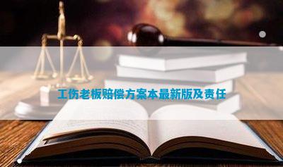 AG九游會(huì )·「中國」官方網(wǎng)站工傷老板賠償方案本最新版及責任(圖2)